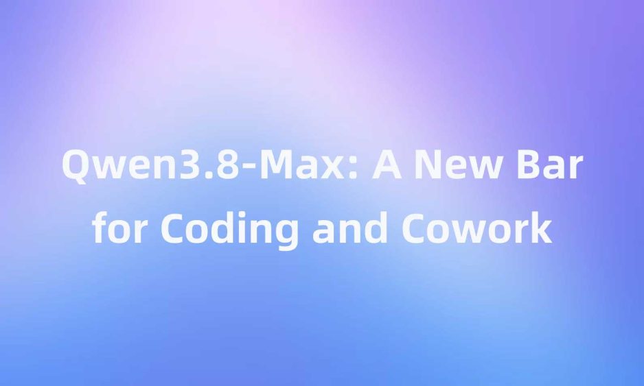 Qwen3.8-Max: A New Bar for Coding and Cowork