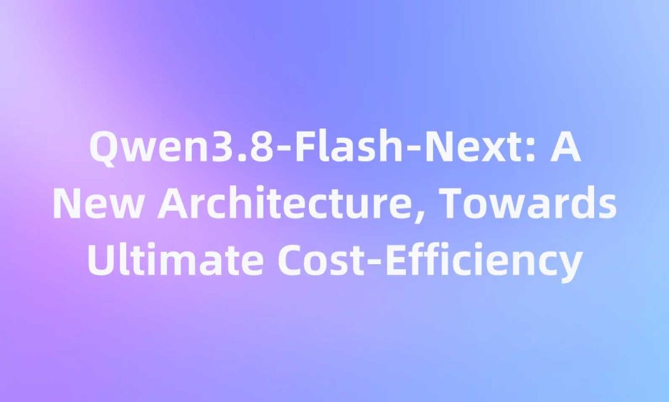 Qwen3.8-Flash-Next: A New Architecture, Towards Ultimate Cost-Efficiency